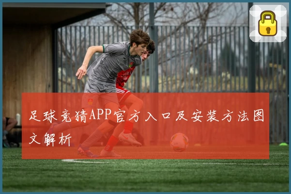 足球竞猜APP官方入口及安装方法图文解析