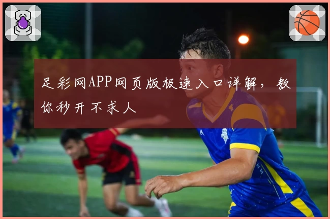 足彩网APP网页版极速入口详解，教你秒开不求人