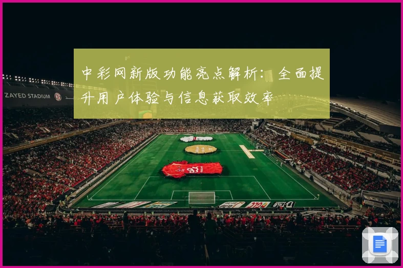 中彩网新版功能亮点解析：全面提升用户体验与信息获取效率