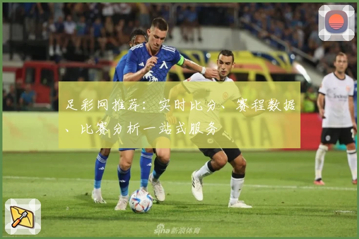 足彩网推荐:实时比分、赛程数据、比赛分析一站式服务