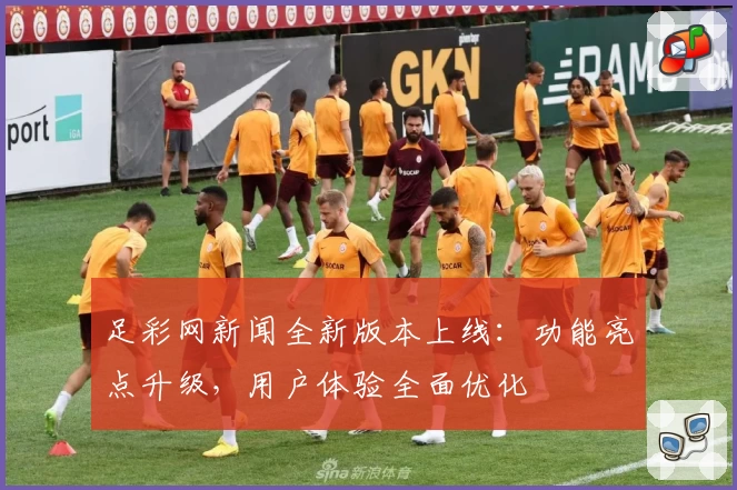 足彩网新闻全新版本上线：功能亮点升级，用户体验全面优化