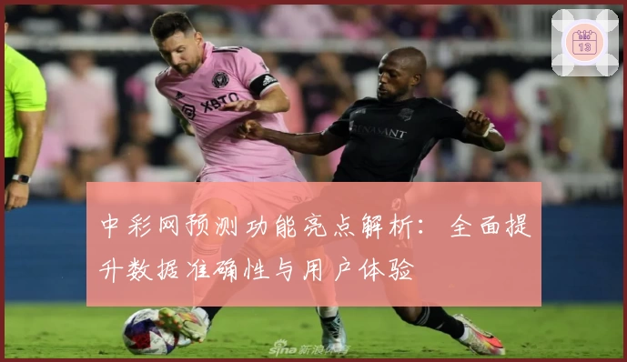 中彩网预测功能亮点解析:全面提升数据准确性与用户体验