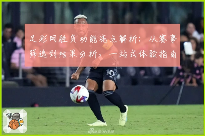 足彩网胜负功能亮点解析：从赛事筛选到结果分析，一站式体验指南