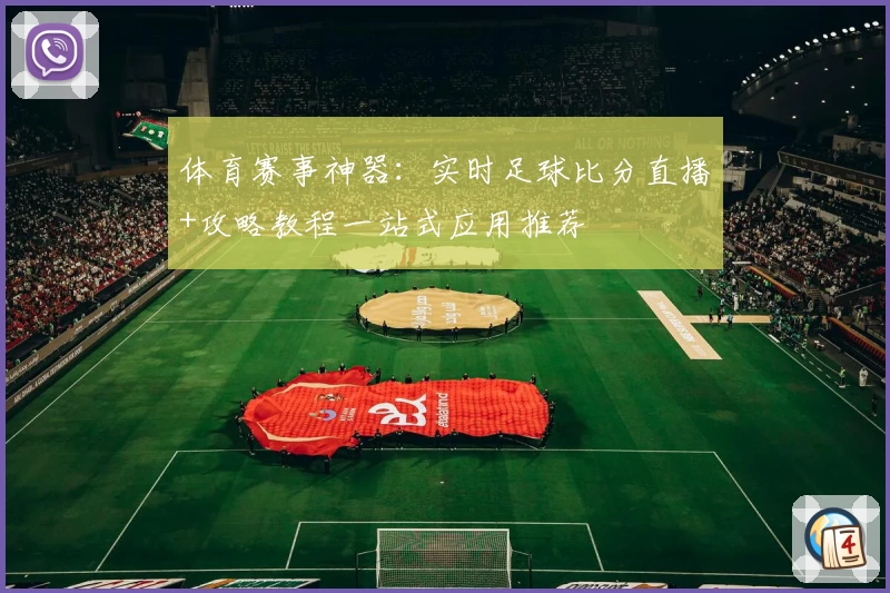 体育赛事神器：实时足球比分直播+攻略教程一站式应用推荐